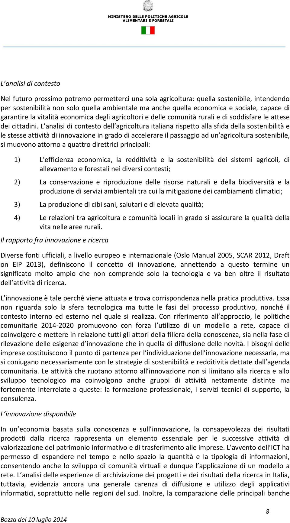 L analisi di contesto dell agricoltura italiana rispetto alla sfida della sostenibilità e le stesse attività di innovazione in grado di accelerare il passaggio ad un agricoltura sostenibile, si