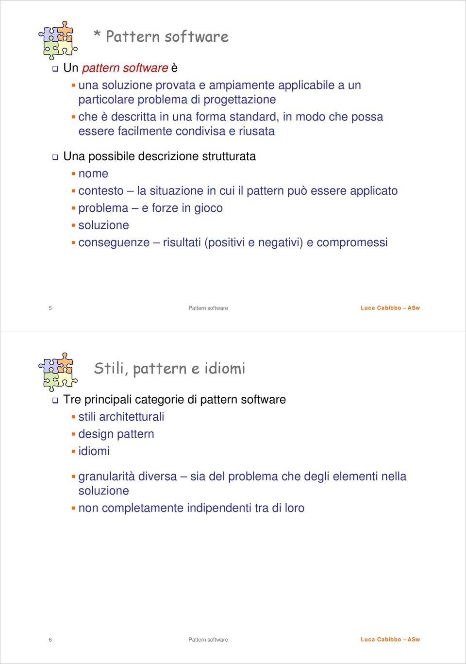 problema e forze in gioco soluzione conseguenze risultati (positivi e negativi) e compromessi 5 Stili, pattern e idiomi Tre principali categorie di pattern