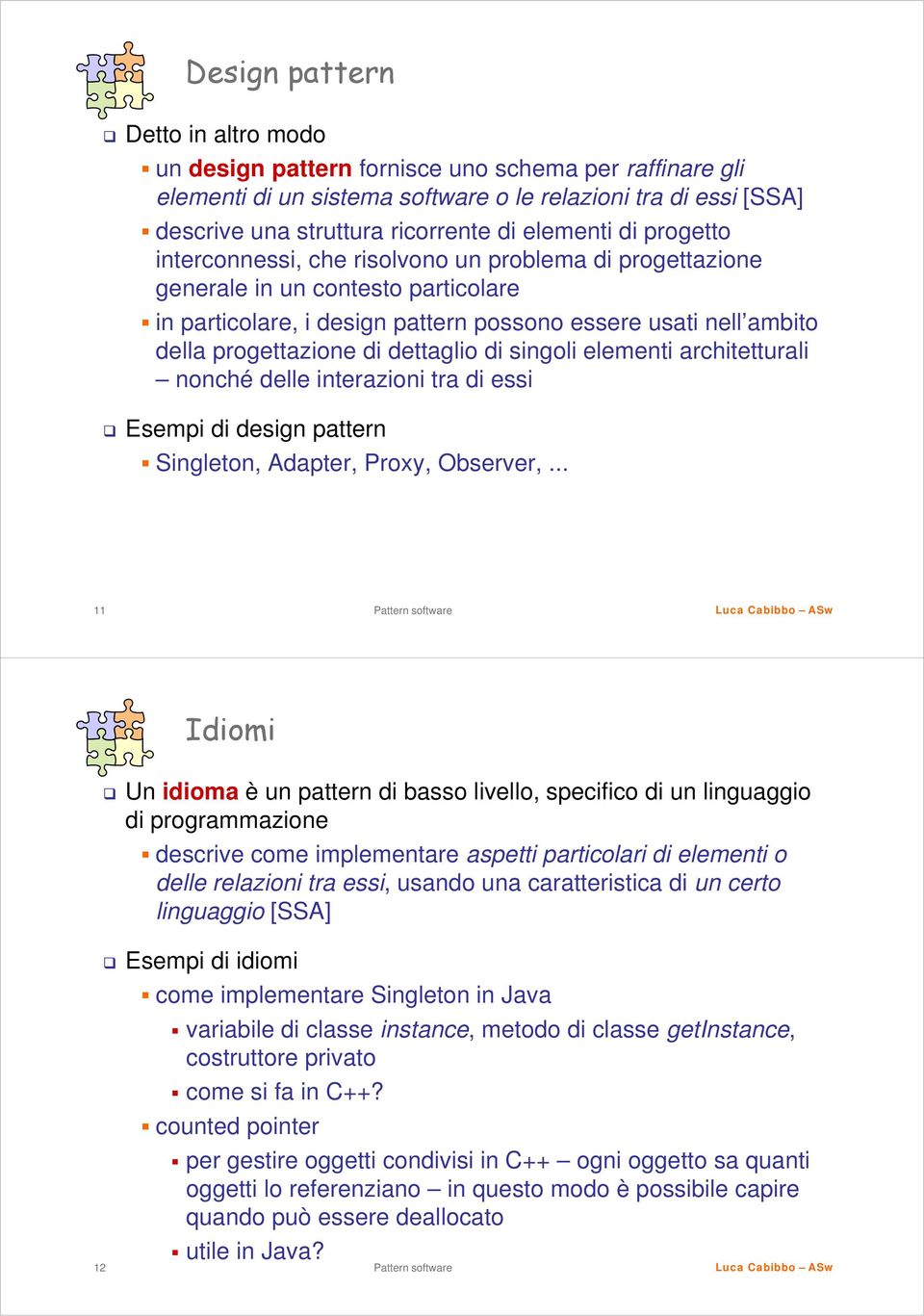 progettazione di dettaglio di singoli elementi architetturali nonché delle interazioni tra di essi Esempi di design pattern Singleton, Adapter, Proxy, Observer,.