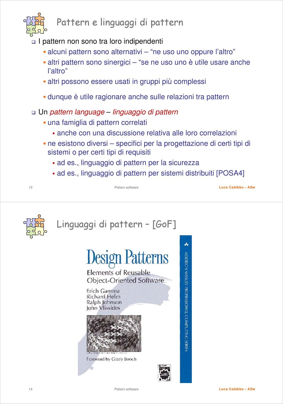 pattern una famiglia di pattern correlati anche con una discussione relativa alle loro correlazioni ne esistono diversi specifici per la progettazione di certi tipi di