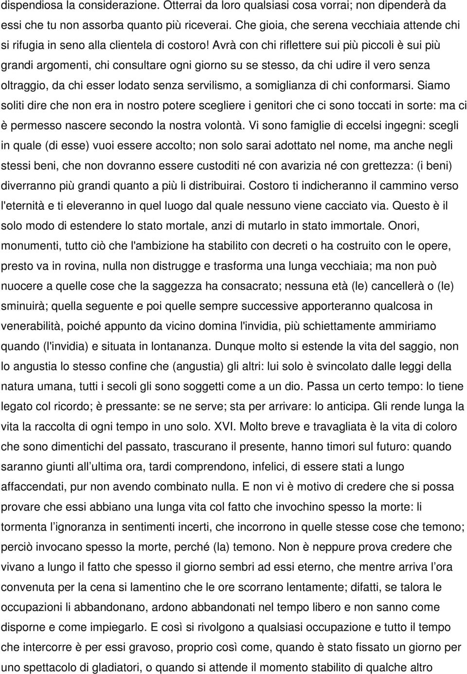 Avrà con chi riflettere sui più piccoli è sui più grandi argomenti, chi consultare ogni giorno su se stesso, da chi udire il vero senza oltraggio, da chi esser lodato senza servilismo, a somiglianza