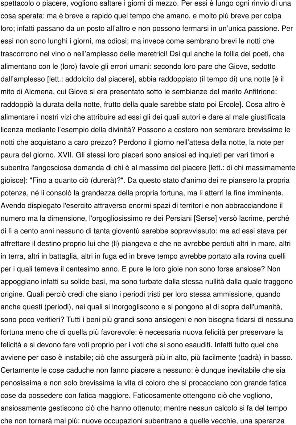 passione. Per essi non sono lunghi i giorni, ma odiosi; ma invece come sembrano brevi le notti che trascorrono nel vino o nell amplesso delle meretrici!