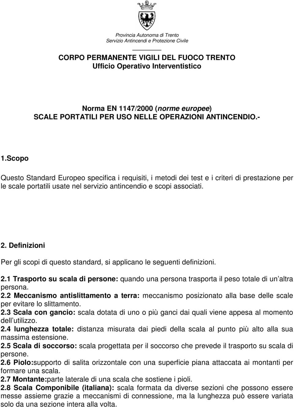 Scopo Questo Standard Europeo specifica i requisiti, i metodi dei test e i criteri di prestazione per le scale portatili usate nel servizio antincendio e scopi associati. 2.