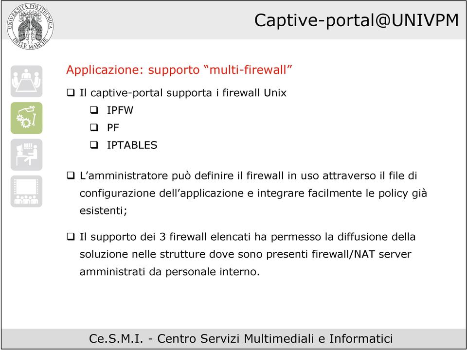 integrare facilmente le policy già esistenti; Il supporto dei 3 firewall elencati ha permesso la