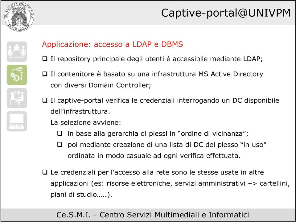 La selezione avviene: in base alla gerarchia di plessi in ordine di vicinanza ; poi mediante creazione di una lista di DC del plesso in uso ordinata in modo