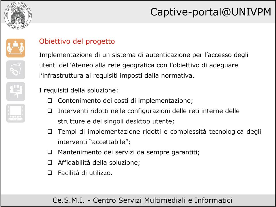 I requisiti della soluzione: Contenimento dei costi di implementazione; Interventi ridotti nelle configurazioni delle reti interne delle