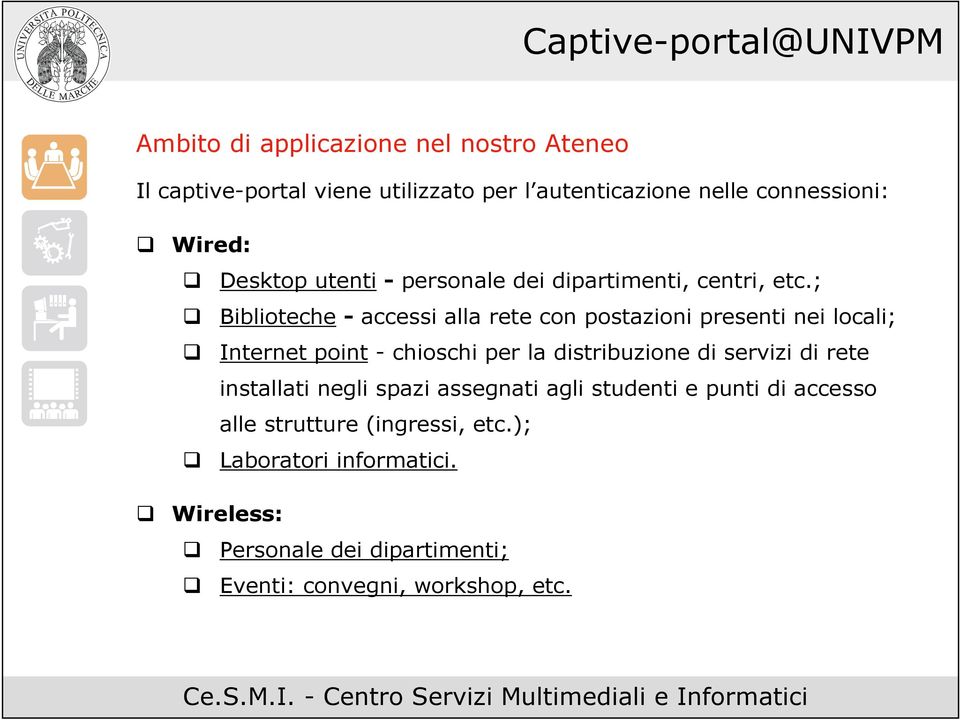 ; Biblioteche - accessi alla rete con postazioni presenti nei locali; Internet point - chioschi per la distribuzione di servizi