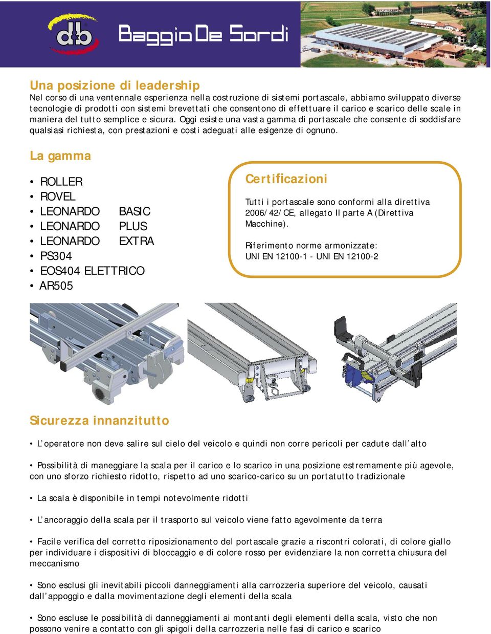 Oggi esiste una vasta gamma di portascale che consente di soddisfare qualsiasi richiesta, con prestazioni e costi adeguati alle esigenze di ognuno.