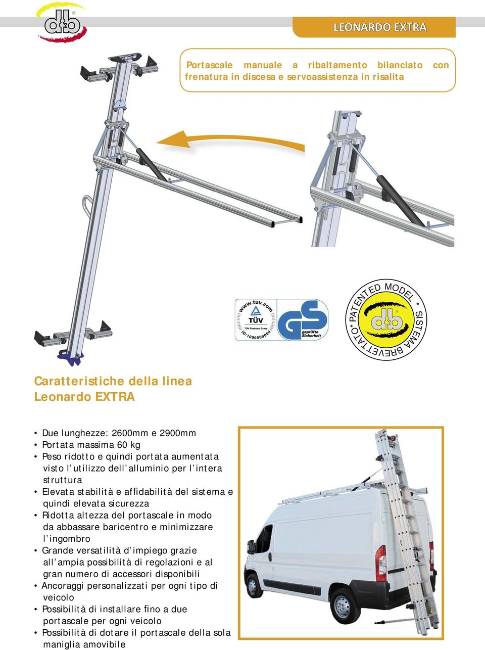 elevata sicurezza idotta altezza del portascale in modo da abbassare baricentro e minimizzare l ingombro Grande versatilità d impiego grazie all ampia possibilità di regolazioni e al gran numero di