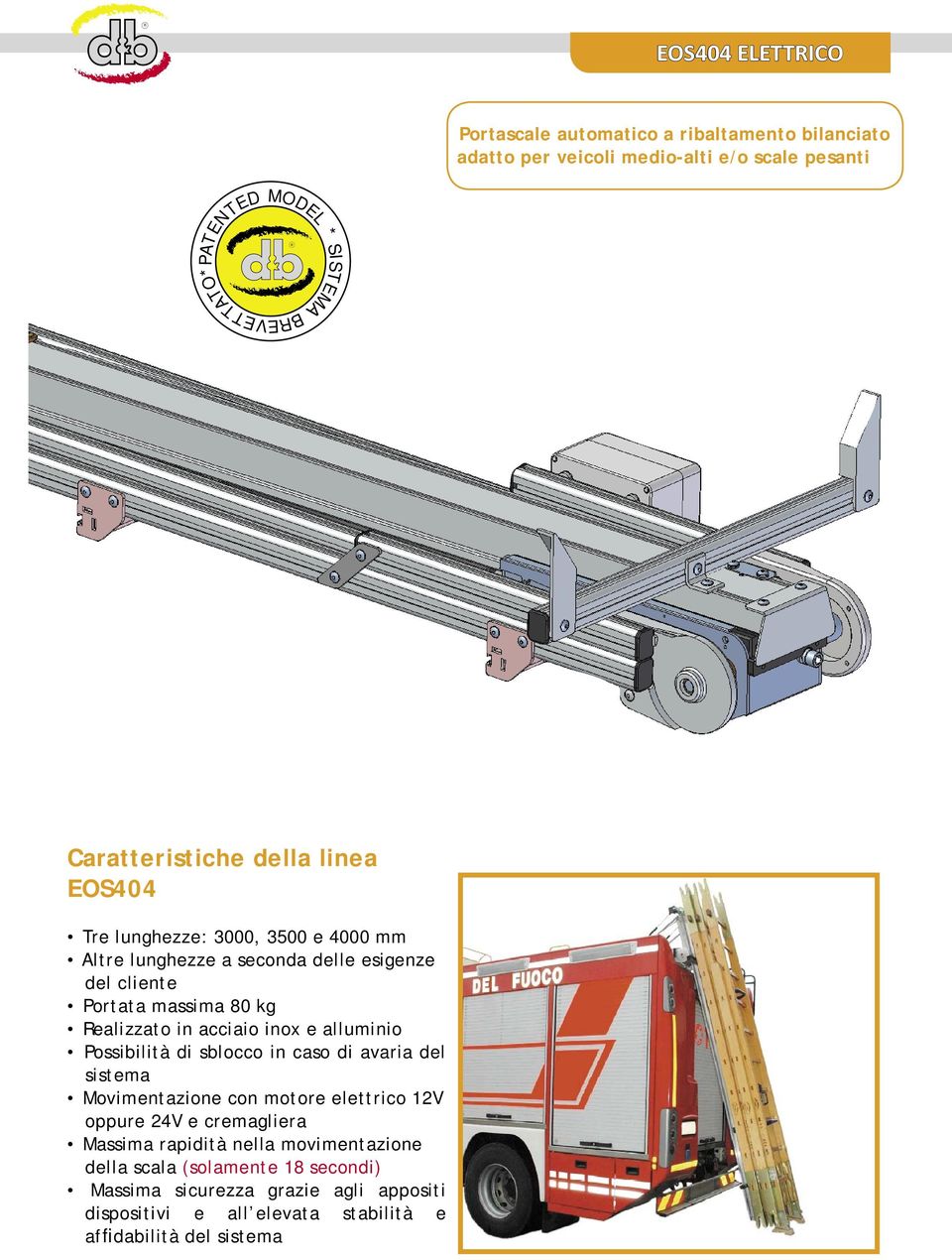 in acciaio inox e alluminio Possibilità di sblocco in caso di avaria del sistema Movimentazione con motore elettrico 12V oppure 24V e cremagliera Massima