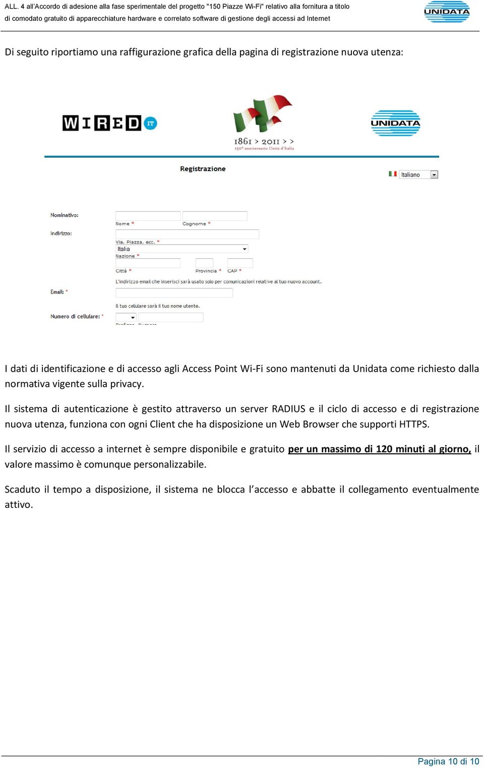 Il sistema di autenticazione è gestito attraverso un server RADIUS e il ciclo di accesso e di registrazione nuova utenza, funziona con ogni Client che ha disposizione un Web