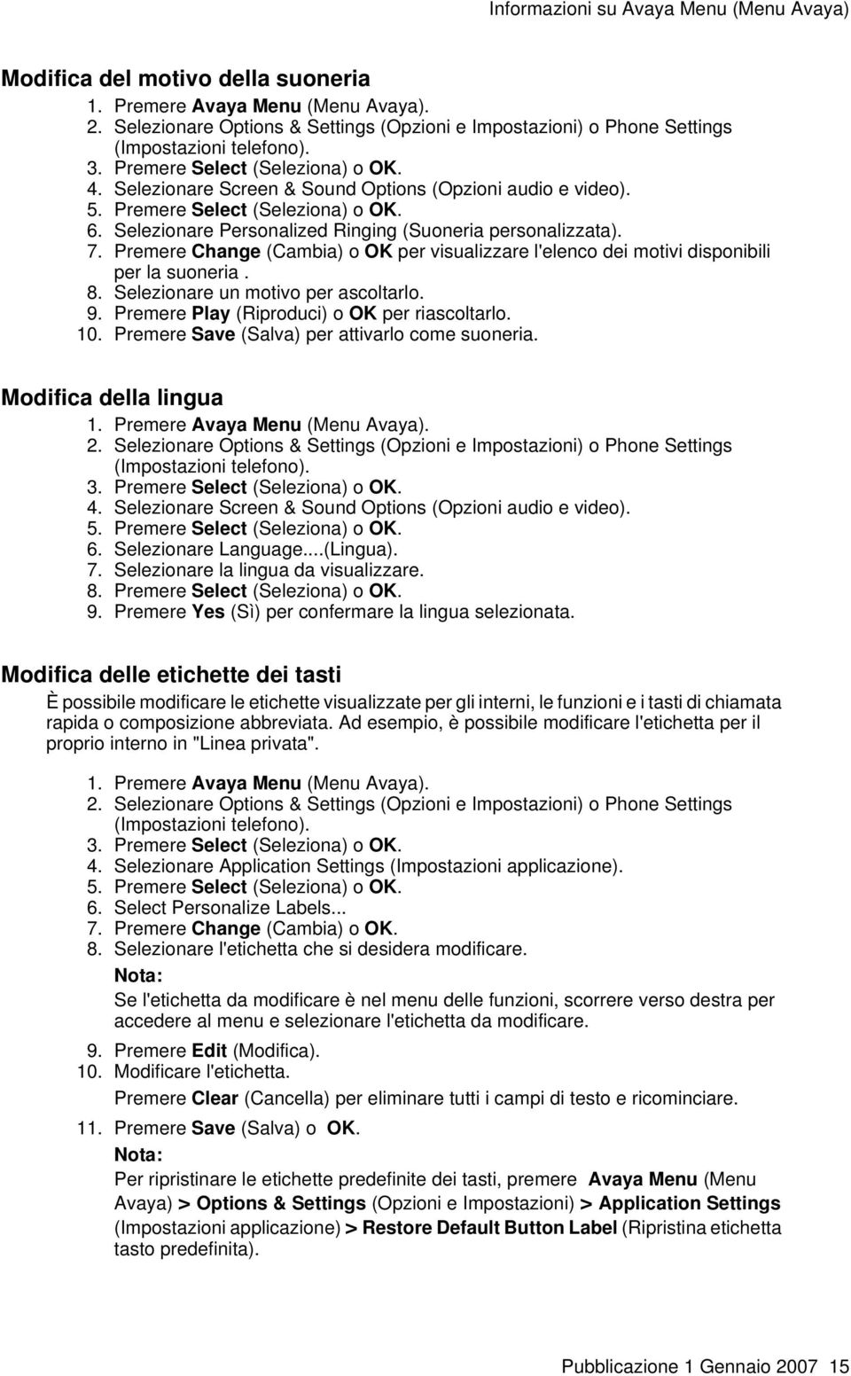 Premere Select (Seleziona) o OK. 6. Selezionare Personalized Ringing (Suoneria personalizzata). 7. Premere Change (Cambia) o OK per visualizzare l'elenco dei motivi disponibili per la suoneria. 8.