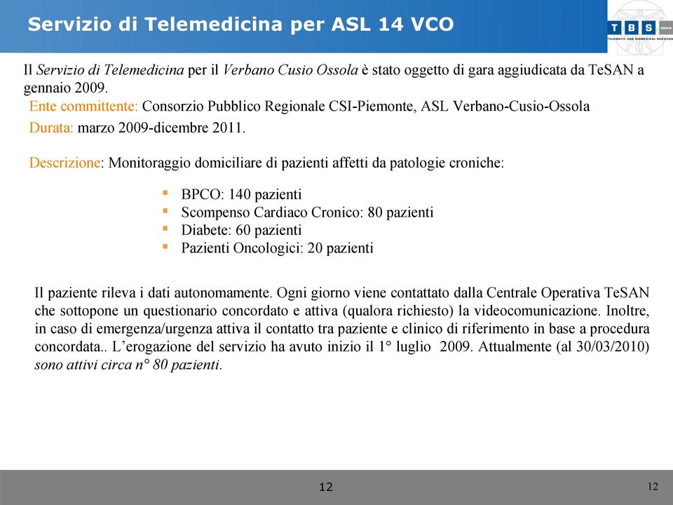 Descrizione: Monitoraggio domiciliare di pazienti affetti da patologie croniche: BPCO: 140 pazienti Scompenso Cardiaco Cronico: 80 pazienti Diabete: 60 pazienti Pazienti Oncologici: 20 pazienti Il