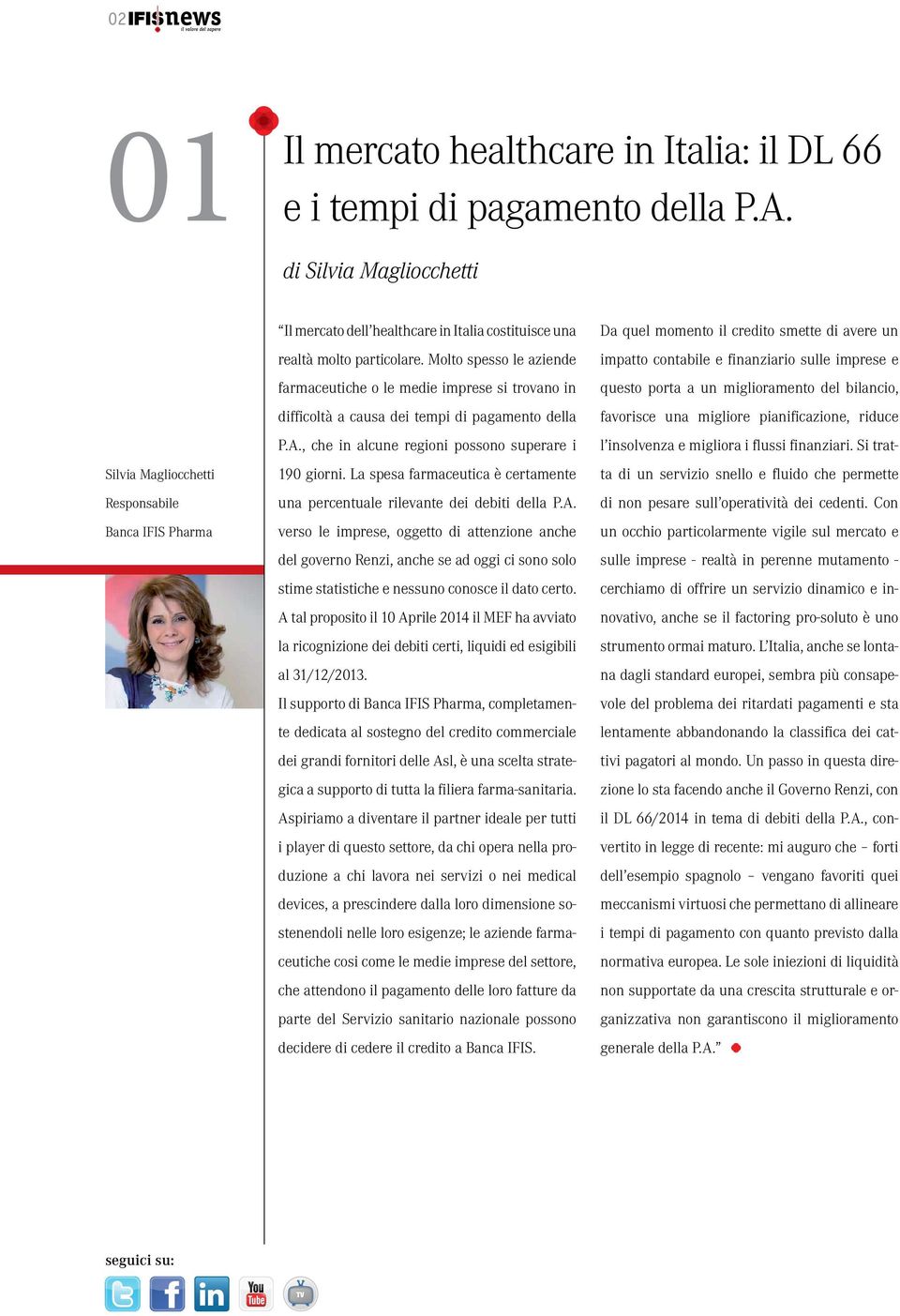 Molto spesso le aziende farmaceutiche o le medie imprese si trovano in difficoltà a causa dei tempi di pagamento della P.A., che in alcune regioni possono superare i 190 giorni.