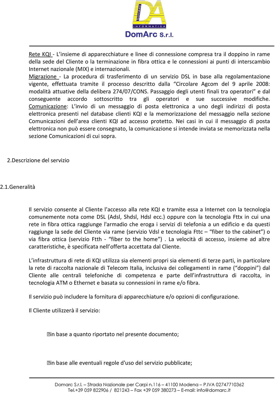 Migrazione - La procedura di trasferimento di un servizio DSL in base alla regolamentazione vigente, effettuata tramite il processo descritto dalla Circolare Agcom del 9 aprile 2008: modalità