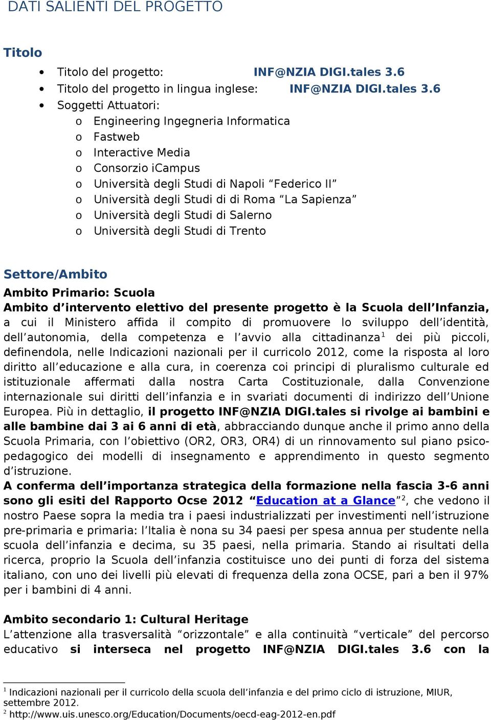 6 Soggetti Attuatori: o Engineering Ingegneria Informatica o Fastweb o Interactive Media o Consorzio icampus o Università degli Studi di Napoli Federico II o Università degli Studi di di Roma La