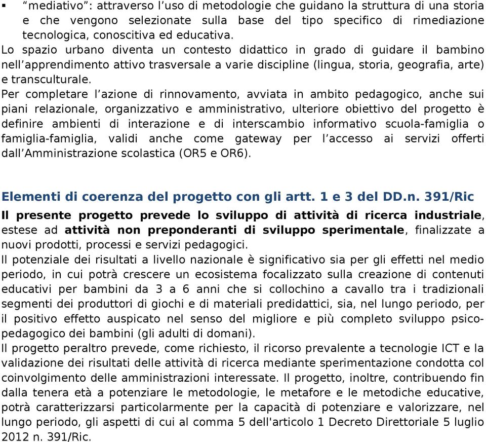 Per completare l azione di rinnovamento, avviata in ambito pedagogico, anche sui piani relazionale, organizzativo e amministrativo, ulteriore obiettivo del progetto è definire ambienti di interazione