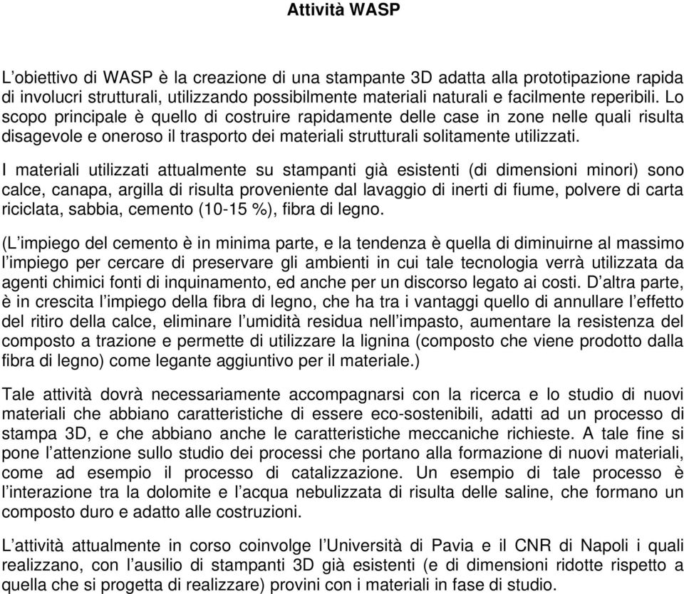 I materiali utilizzati attualmente su stampanti già esistenti (di dimensioni minori) sono calce, canapa, argilla di risulta proveniente dal lavaggio di inerti di fiume, polvere di carta riciclata,