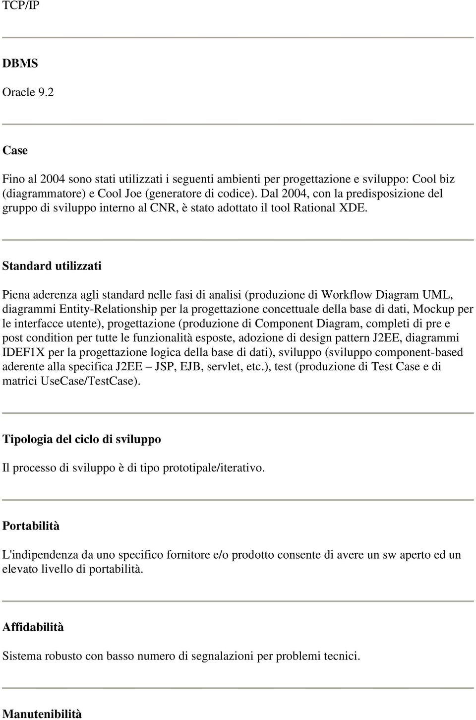 Standard utilizzati Piena aderenza agli standard nelle fasi di analisi (produzione di Workflow Diagram UML, diagrammi Entity-Relationship per la progettazione concettuale della base di dati, Mockup