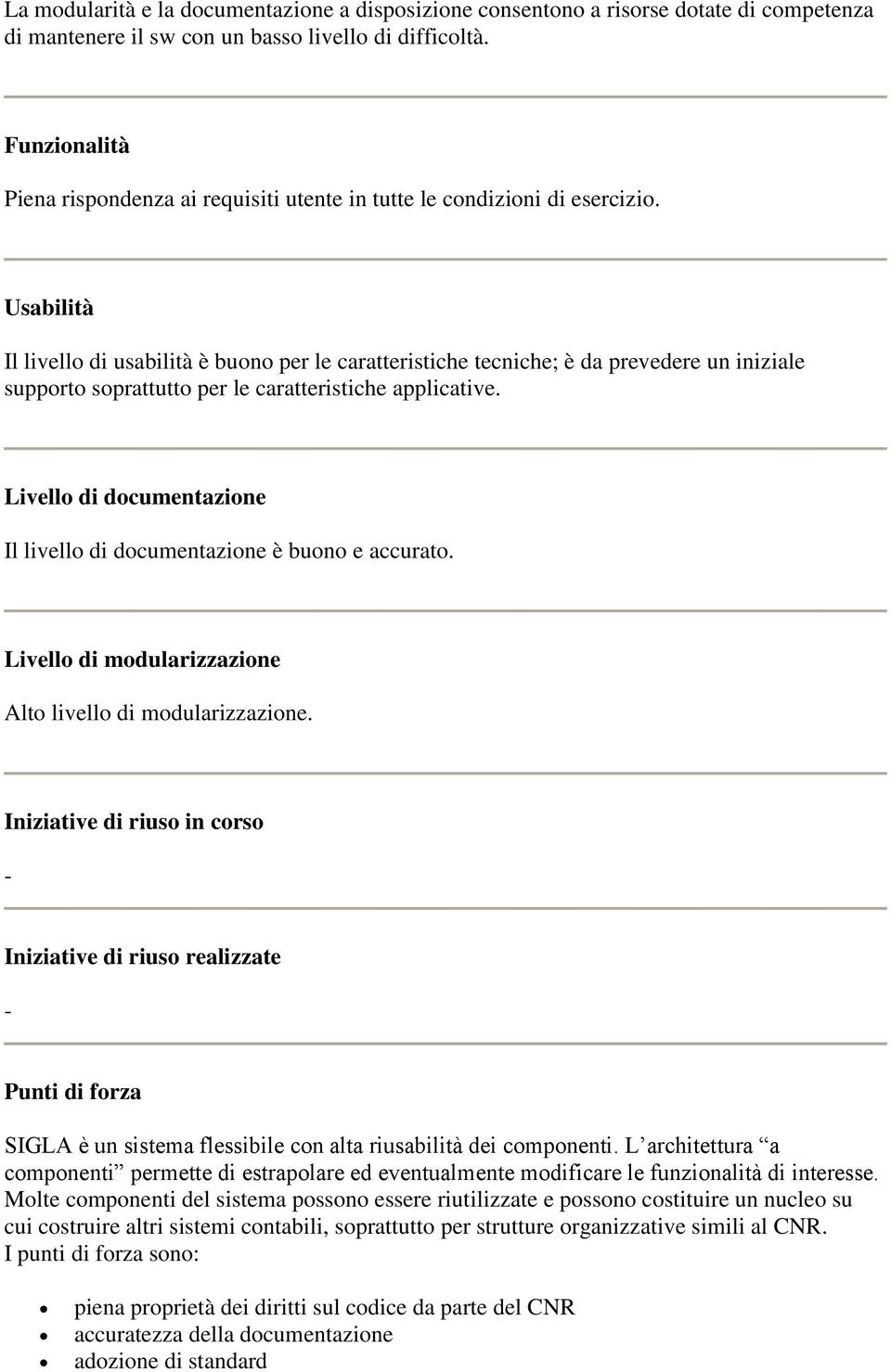 Usabilità Il livello di usabilità è buono per le caratteristiche tecniche; è da prevedere un iniziale supporto soprattutto per le caratteristiche applicative.