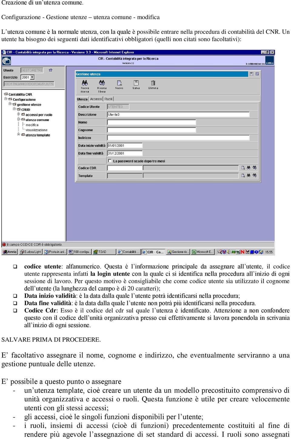 Questa è l informazione principale da assegnare all utente, il codice utente rappresenta infatti la login utente con la quale ci si identifica nella procedura all inizio di ogni sessione di lavoro.