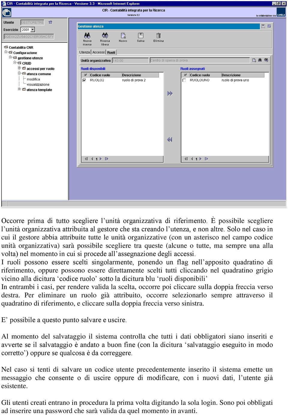 una alla volta) nel momento in cui si procede all assegnazione degli accessi.