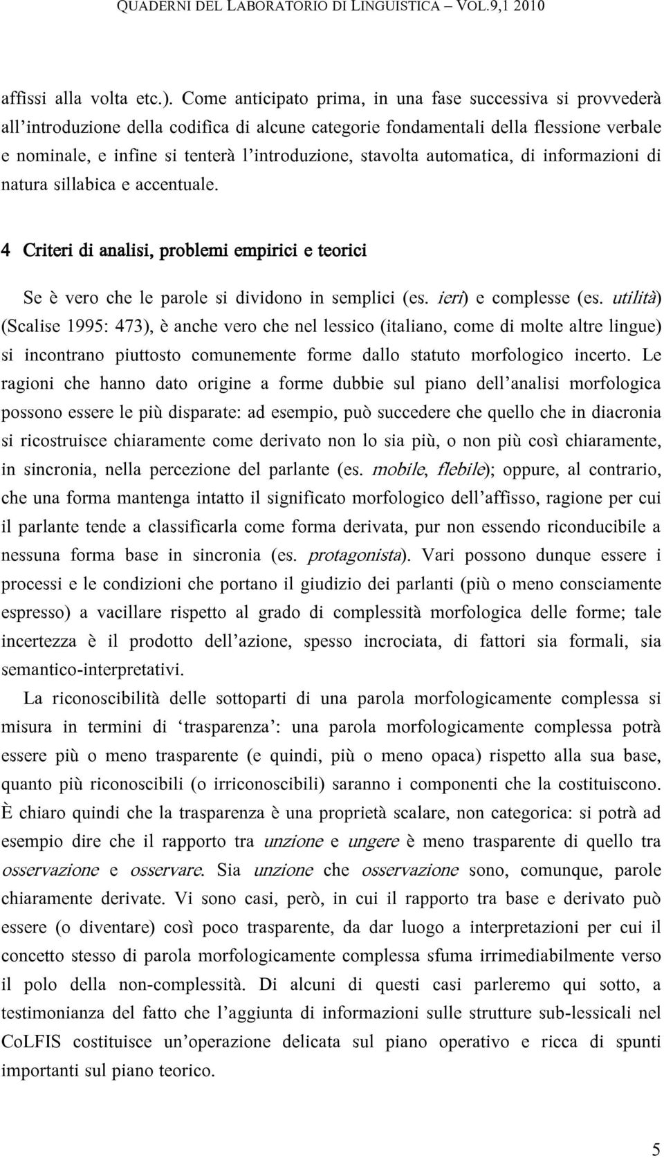 stavolta automatica, di informazioni di natura sillabica e accentuale. 4 Criteri di analisi, problemi empirici e teorici Se è vero che le parole si dividono in semplici (es. ieri) e complesse (es.