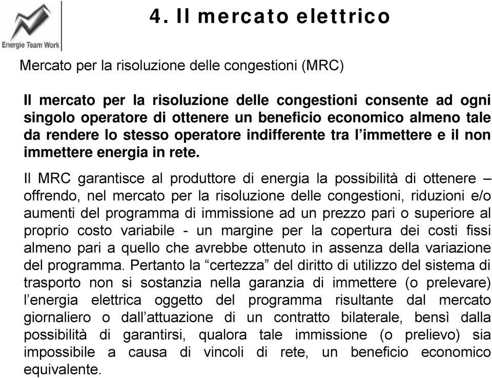 Il MRC garantisce al produttore di energia la possibilità di ottenere offrendo, nel mercato per la risoluzione delle congestioni, riduzioni e/o aumenti del programma di immissione ad un prezzo pari o