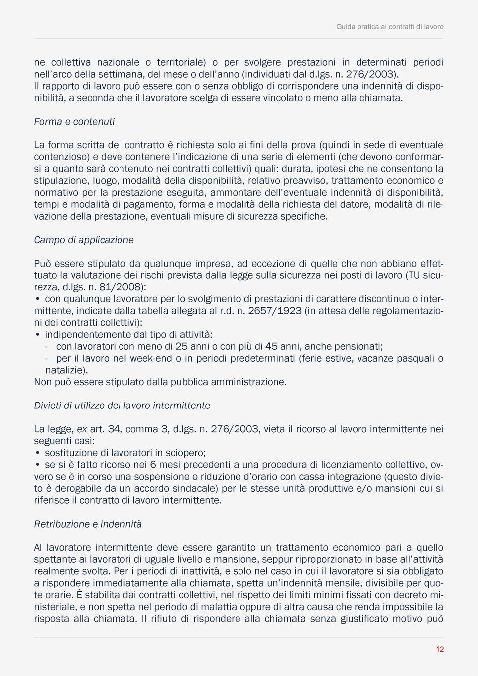 Forma e contenuti La forma scritta del contratto è richiesta solo ai fini della prova (quindi in sede di eventuale contenzioso) e deve contenere l indicazione di una serie di elementi (che devono