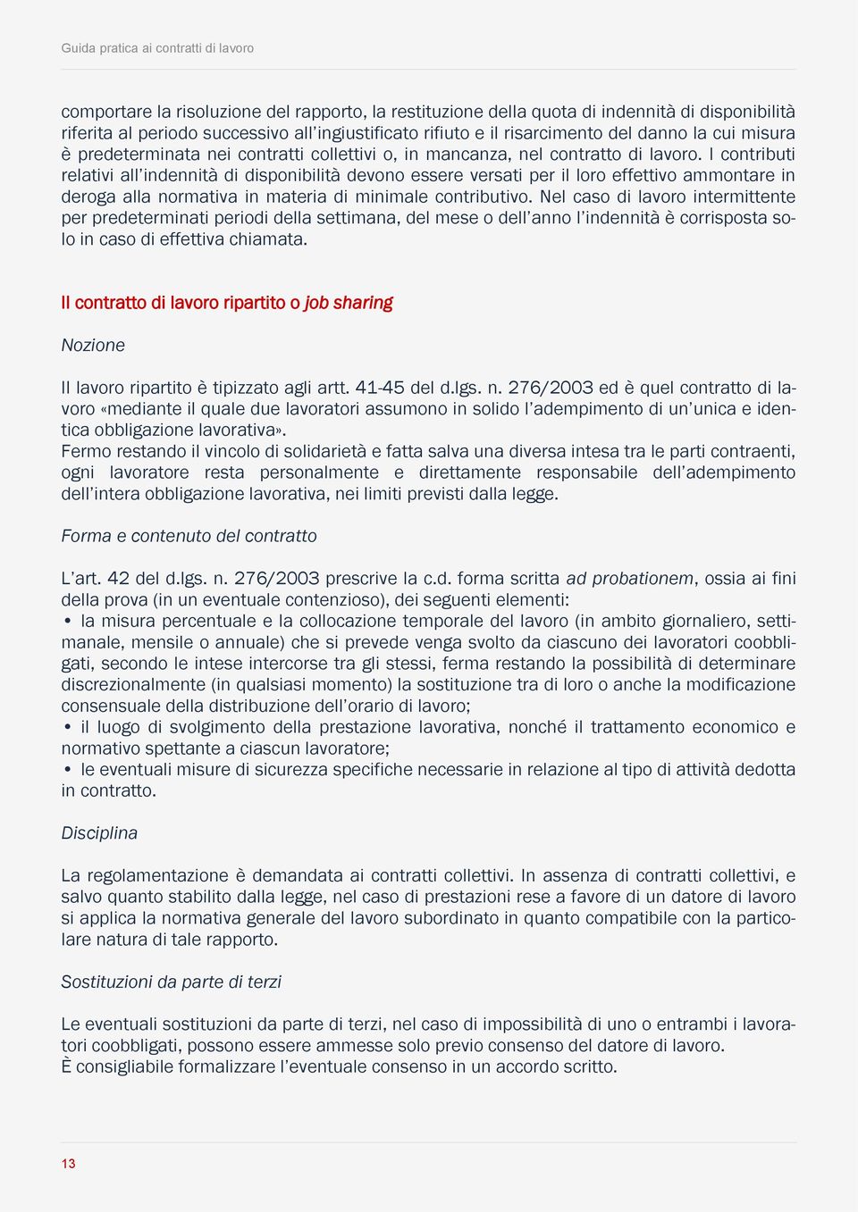 I contributi relativi all indennità di disponibilità devono essere versati per il loro effettivo ammontare in deroga alla normativa in materia di minimale contributivo.