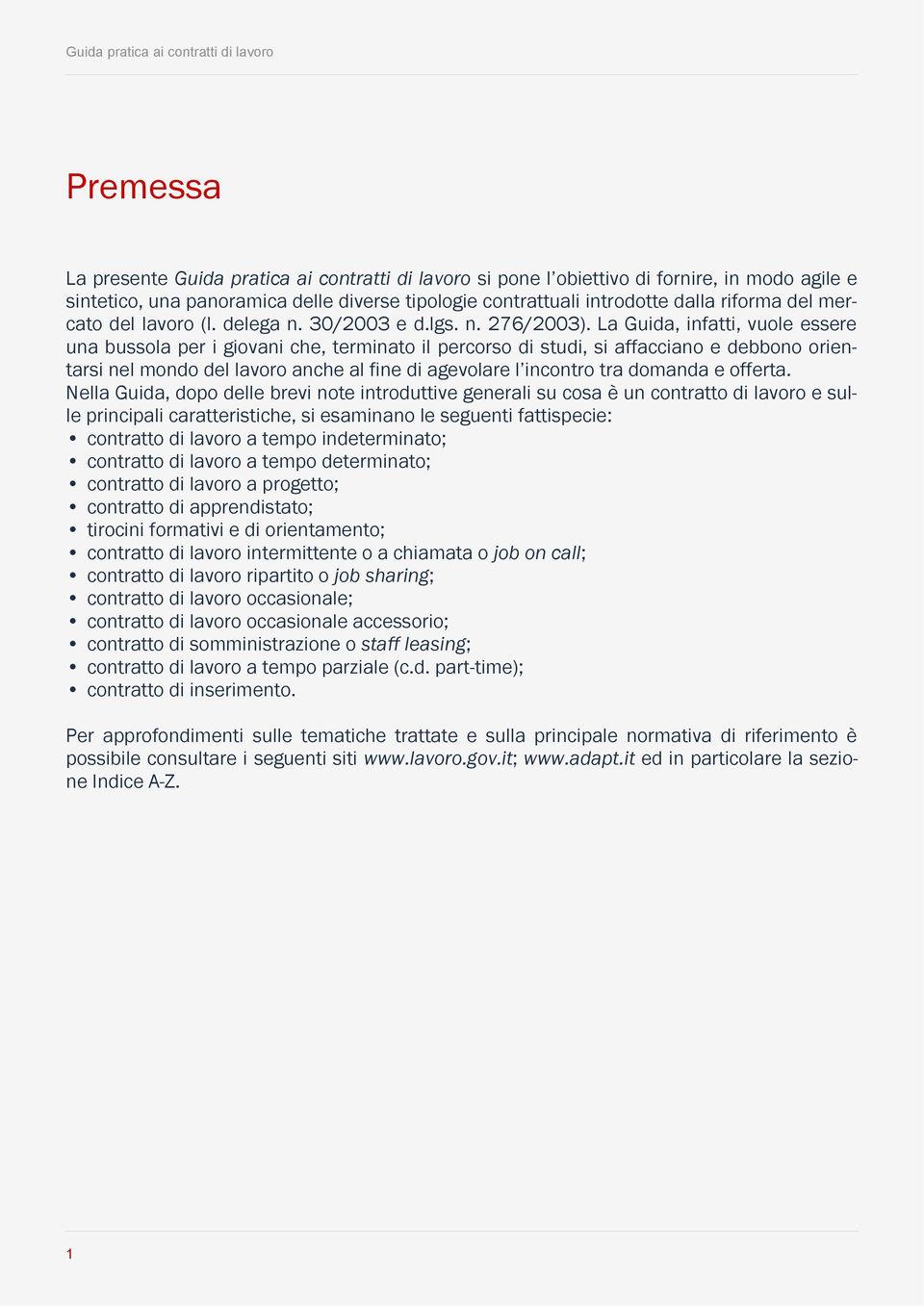 La Guida, infatti, vuole essere una bussola per i giovani che, terminato il percorso di studi, si affacciano e debbono orientarsi nel mondo del lavoro anche al fine di agevolare l incontro tra