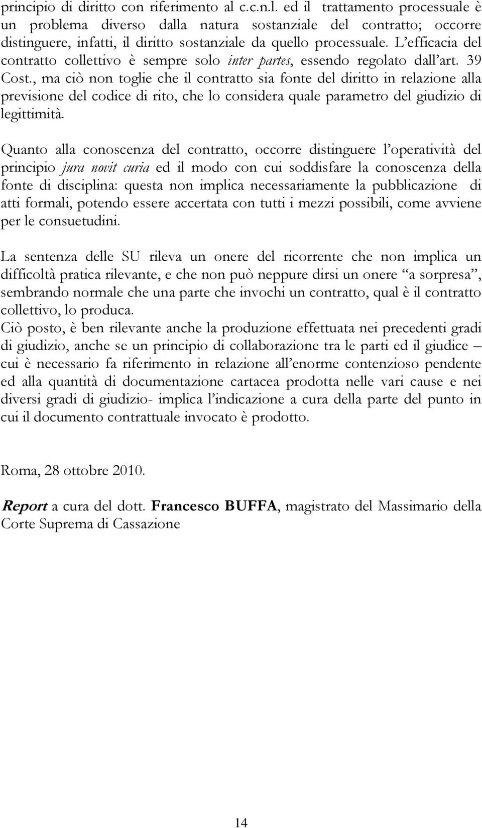 L efficacia del contratto collettivo è sempre solo inter partes, essendo regolato dall art. 39 Cost.