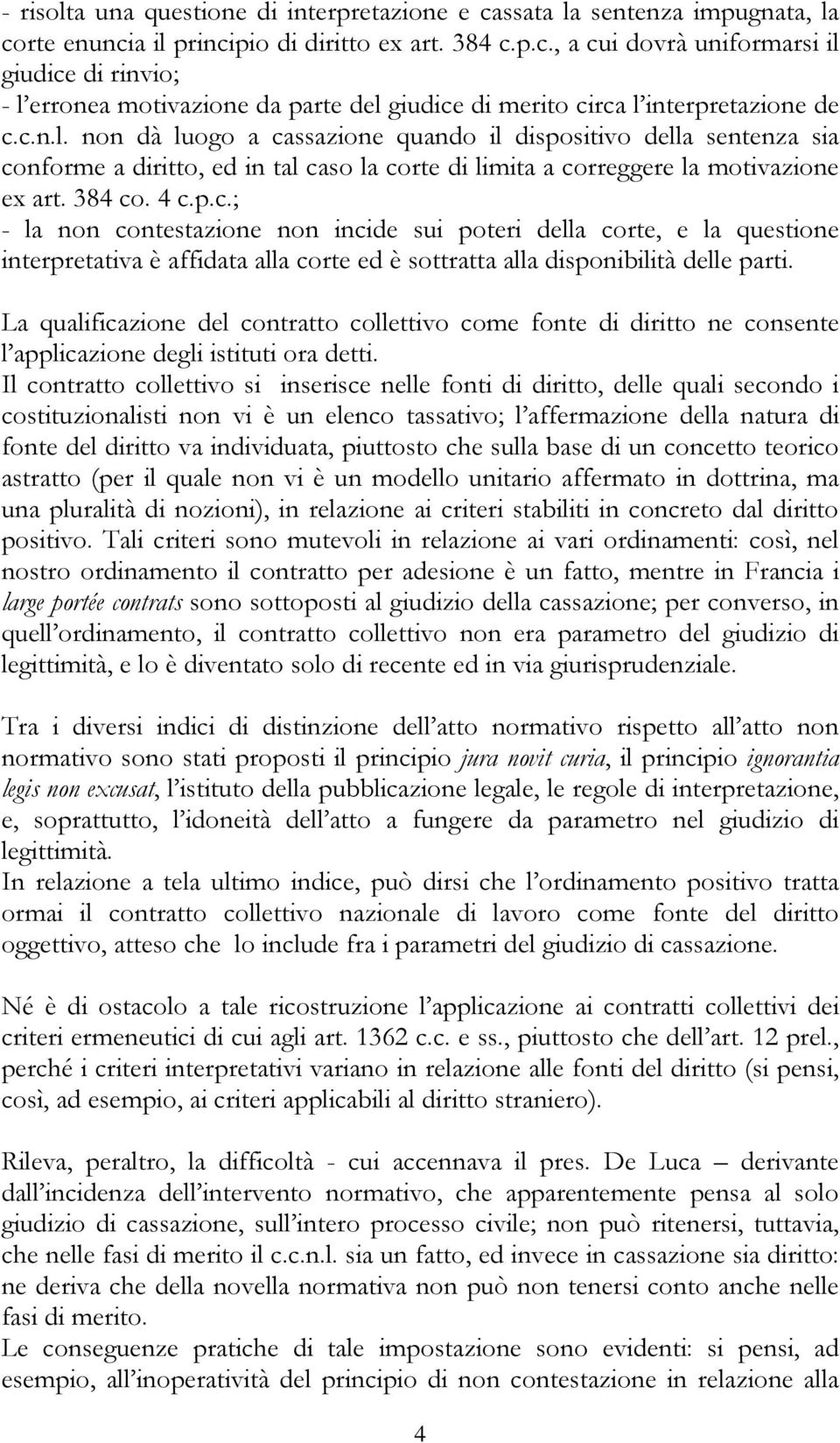 La qualificazione del contratto collettivo come fonte di diritto ne consente l applicazione degli istituti ora detti.