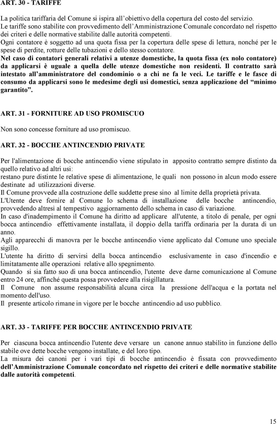 Ogni contatore è soggetto ad una quota fissa per la copertura delle spese di lettura, nonché per le spese di perdite, rotture delle tubazioni e dello stesso contatore.