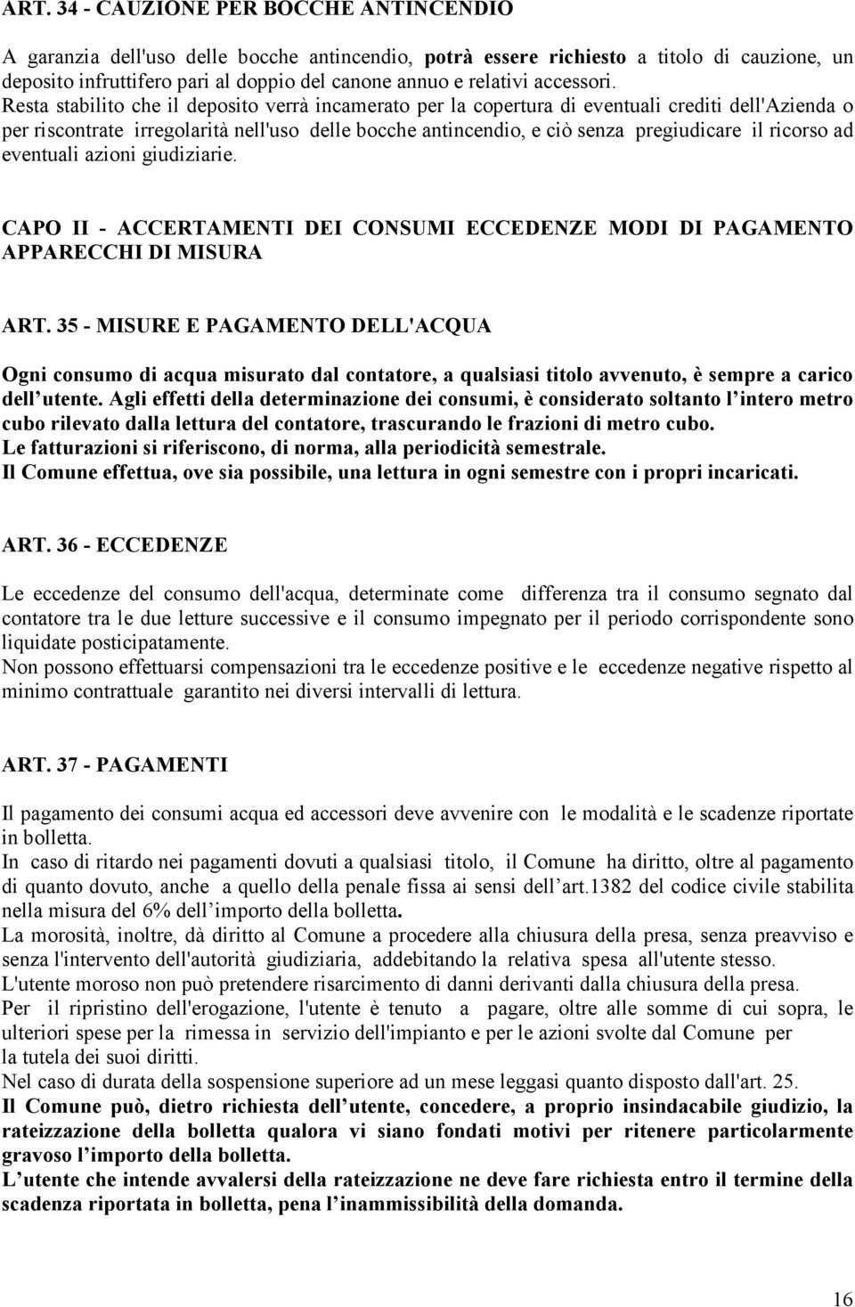 Resta stabilito che il deposito verrà incamerato per la copertura di eventuali crediti dell'azienda o per riscontrate irregolarità nell'uso delle bocche antincendio, e ciò senza pregiudicare il