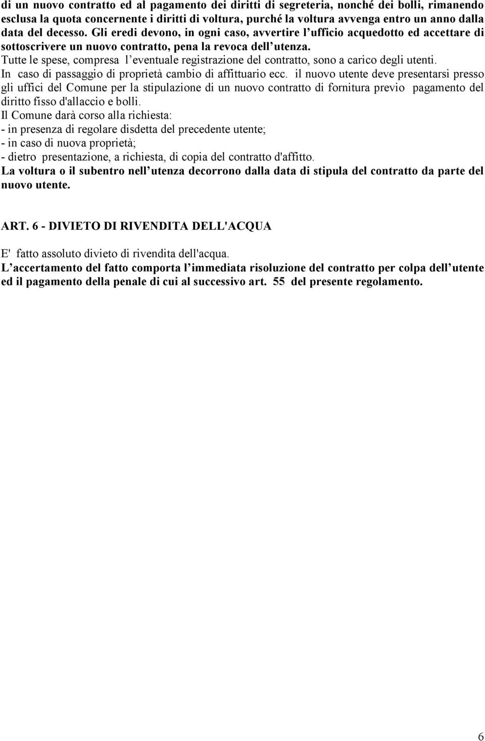 Tutte le spese, compresa l eventuale registrazione del contratto, sono a carico degli utenti. In caso di passaggio di proprietà cambio di affittuario ecc.