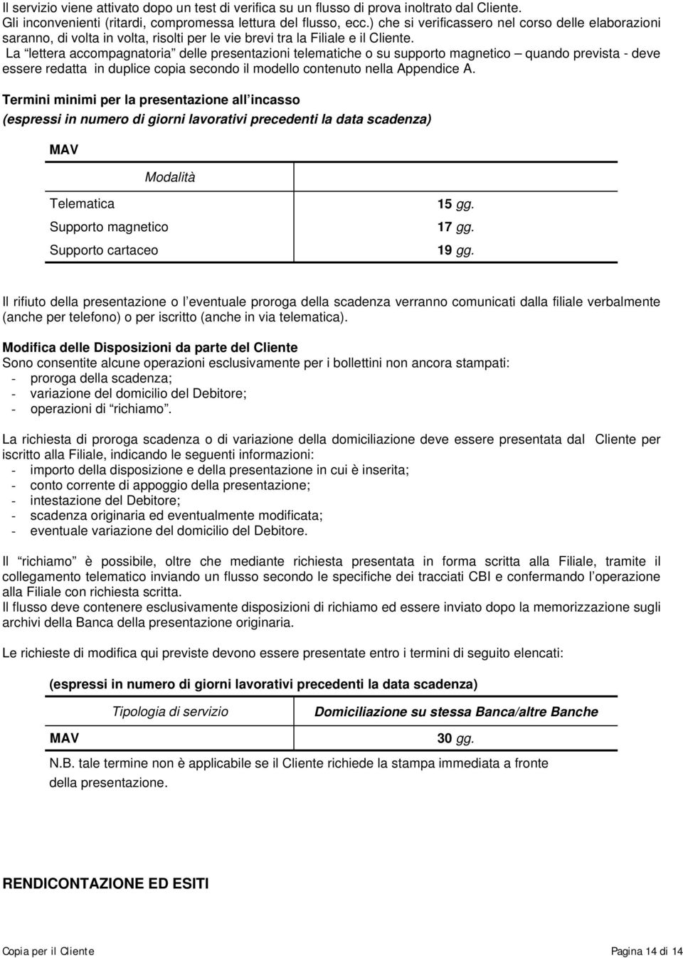 La lettera accompagnatoria delle presentazioni telematiche o su supporto magnetico quando prevista - deve essere redatta in duplice copia secondo il modello contenuto nella Appendice A.