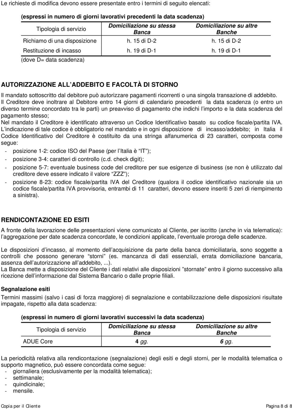 19 di D-1 (dove D= data scadenza) AUTORIZZAZIONE ALL ADDEBITO E FACOLTÀ DI STORNO Il mandato sottoscritto dal debitore può autorizzare pagamenti ricorrenti o una singola transazione di addebito.