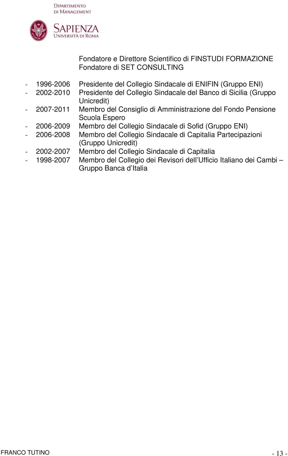 Scuola Espero - 2006-2009 Membro del Collegio Sindacale di Sofid (Gruppo ENI) - 2006-2008 Membro del Collegio Sindacale di Capitalia Partecipazioni (Gruppo