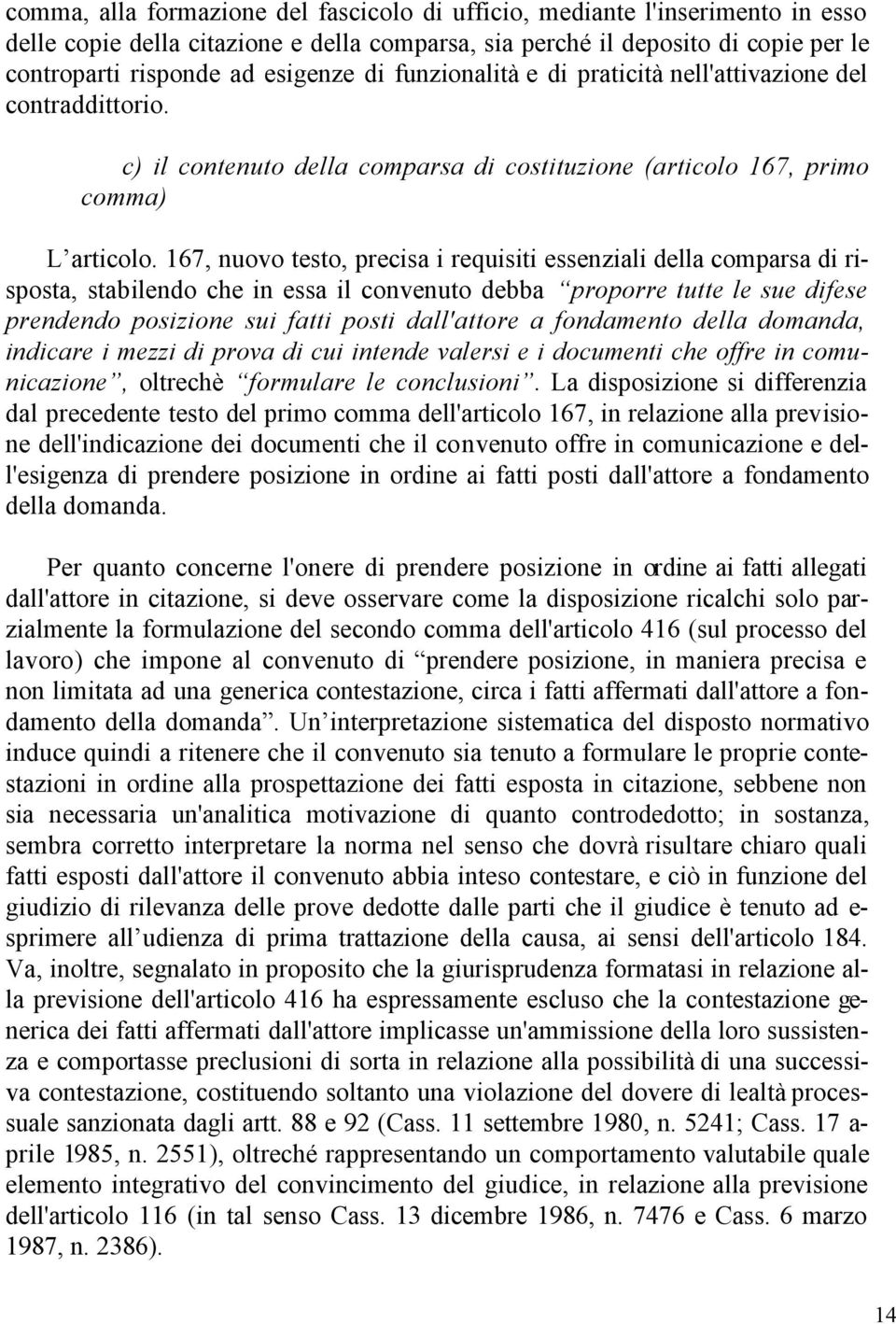 167, nuovo testo, precisa i requisiti essenziali della comparsa di risposta, stabilendo che in essa il convenuto debba proporre tutte le sue difese prendendo posizione sui fatti posti dall'attore a