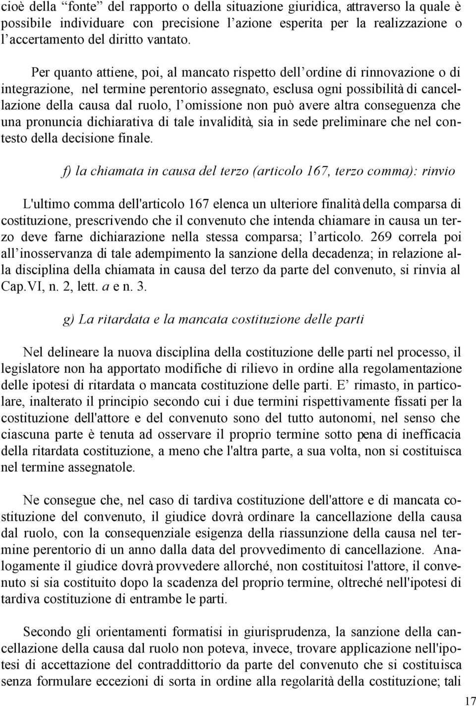 omissione non può avere altra conseguenza che una pronuncia dichiarativa di tale invalidità, sia in sede preliminare che nel contesto della decisione finale.