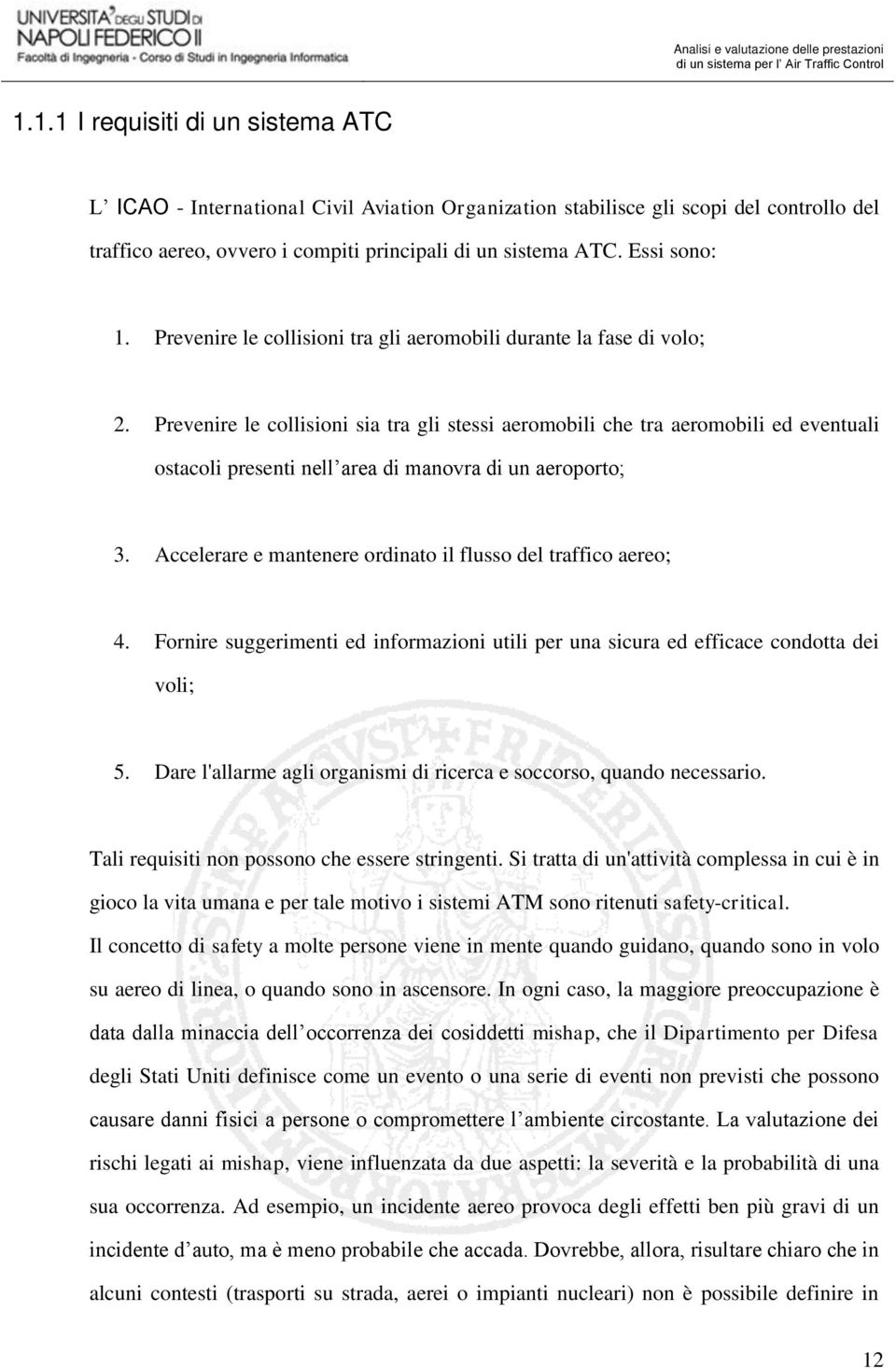 Prevenire le collisioni sia tra gli stessi aeromobili che tra aeromobili ed eventuali ostacoli presenti nell area di manovra di un aeroporto; 3.