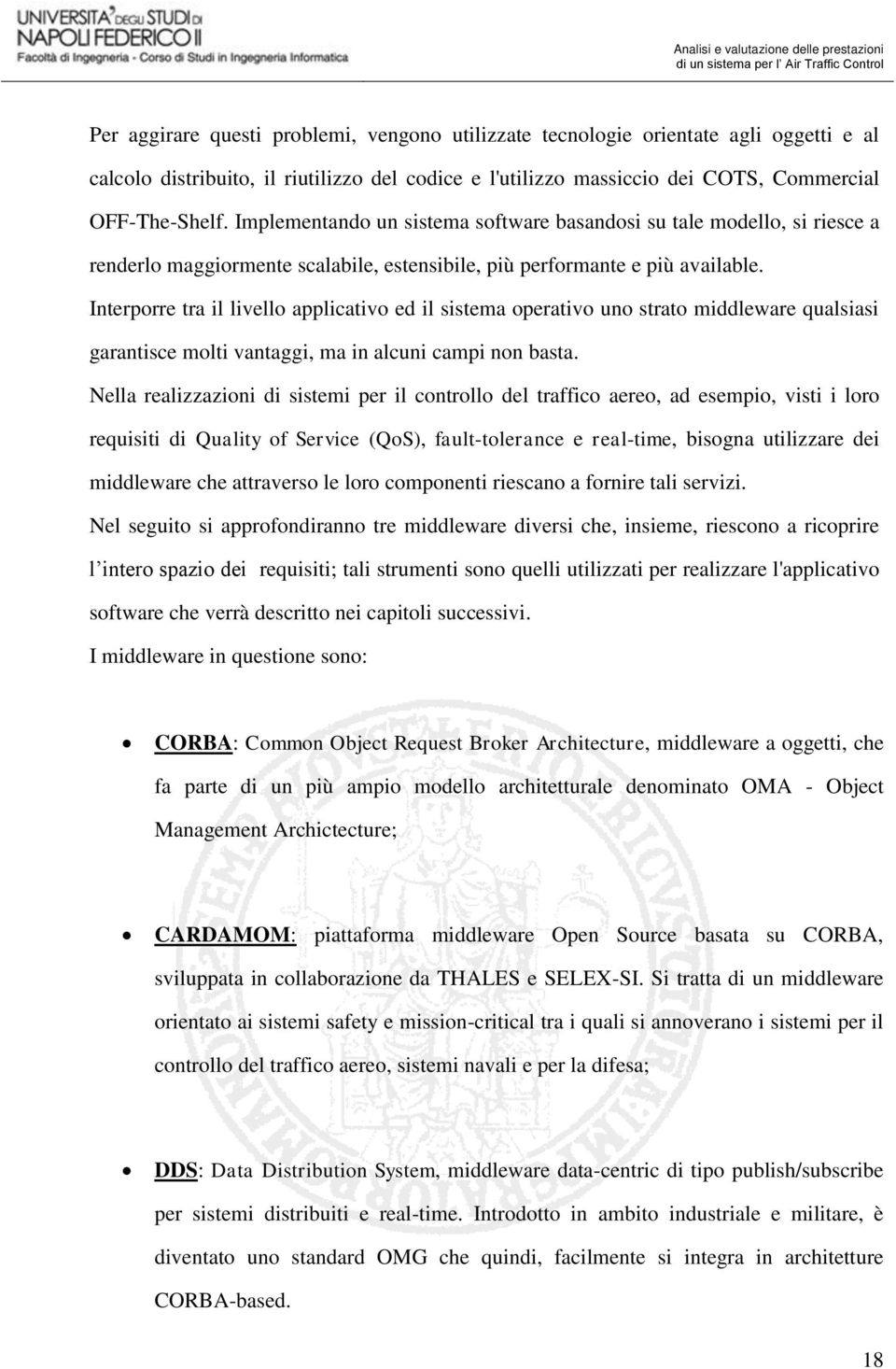 Interporre tra il livello applicativo ed il sistema operativo uno strato middleware qualsiasi garantisce molti vantaggi, ma in alcuni campi non basta.