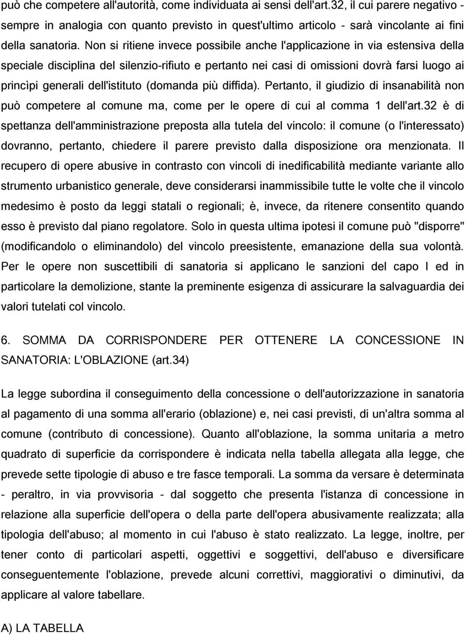 Non si ritiene invece possibile anche l'applicazione in via estensiva della speciale disciplina del silenzio-rifiuto e pertanto nei casi di omissioni dovrà farsi luogo ai princìpi generali