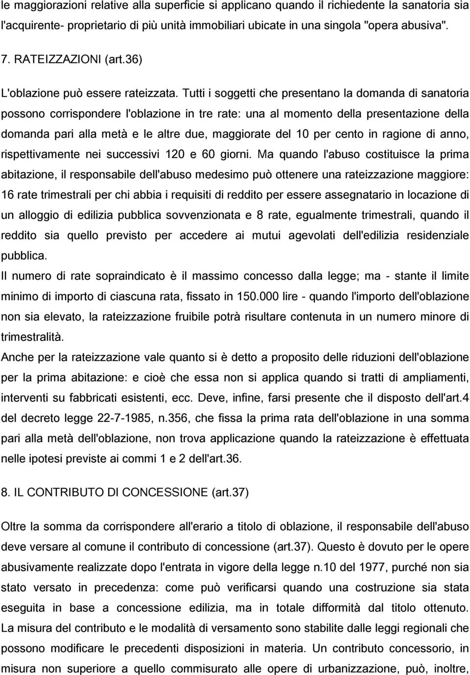 Tutti i soggetti che presentano la domanda di sanatoria possono corrispondere l'oblazione in tre rate: una al momento della presentazione della domanda pari alla metà e le altre due, maggiorate del