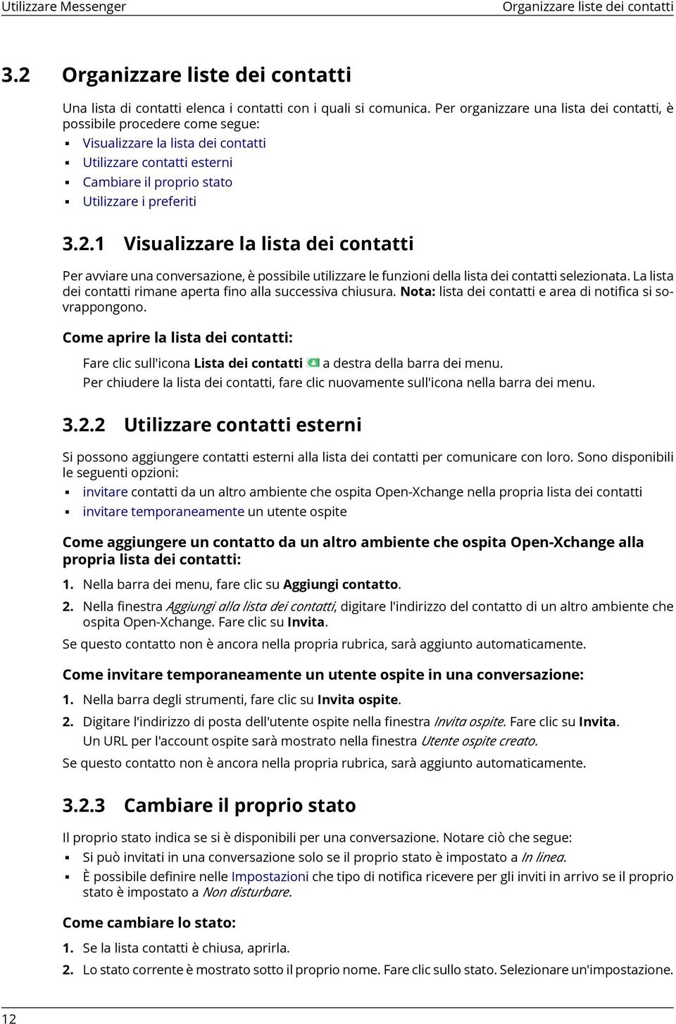 1 Visualizzare la lista dei contatti Per avviare una conversazione, è possibile utilizzare le funzioni della lista dei contatti selezionata.