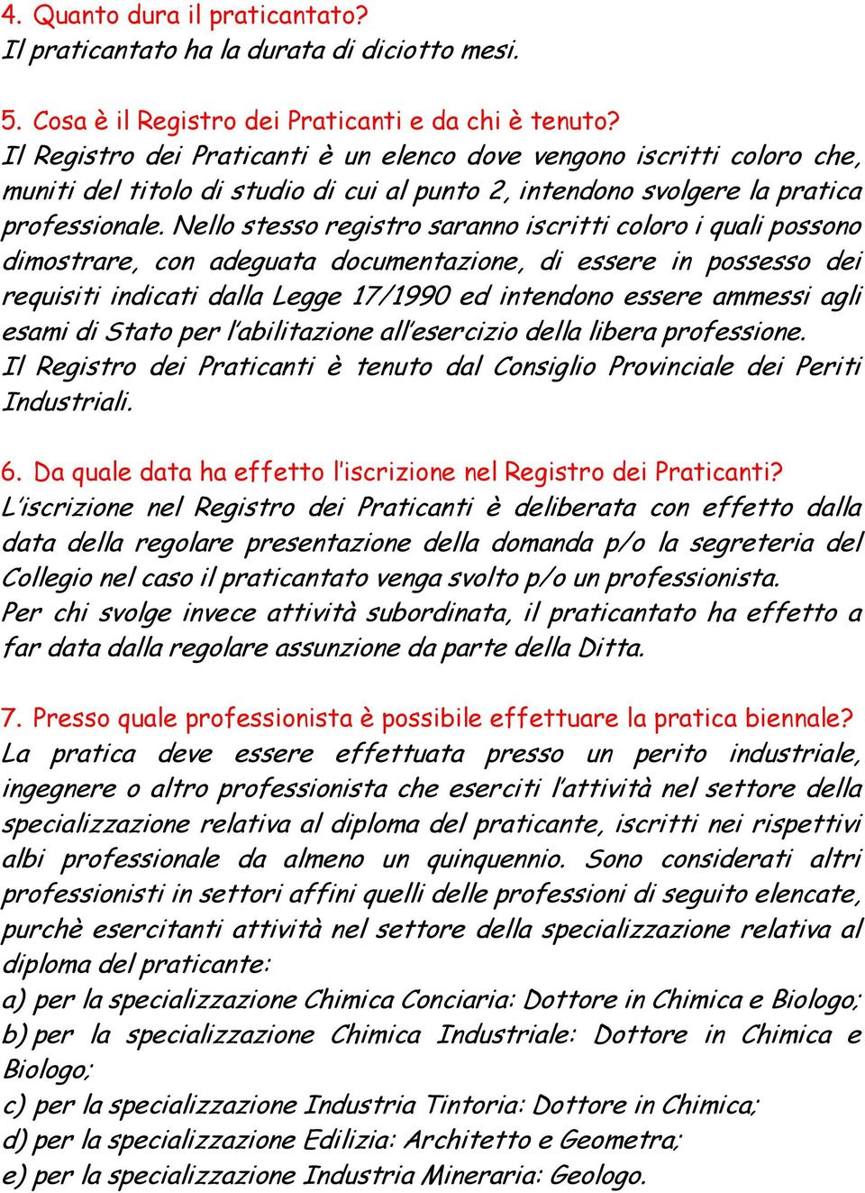 Nello stesso registro saranno iscritti coloro i quali possono dimostrare, con adeguata documentazione, di essere in possesso dei requisiti indicati dalla Legge 17/1990 ed intendono essere ammessi