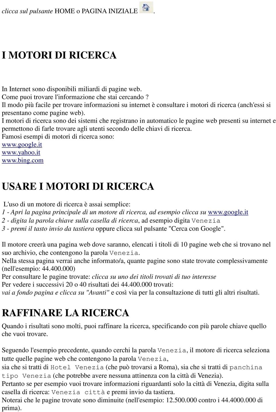 I motori di ricerca sono dei sistemi che registrano in automatico le pagine web presenti su internet e permettono di farle trovare agli utenti secondo delle chiavi di ricerca.