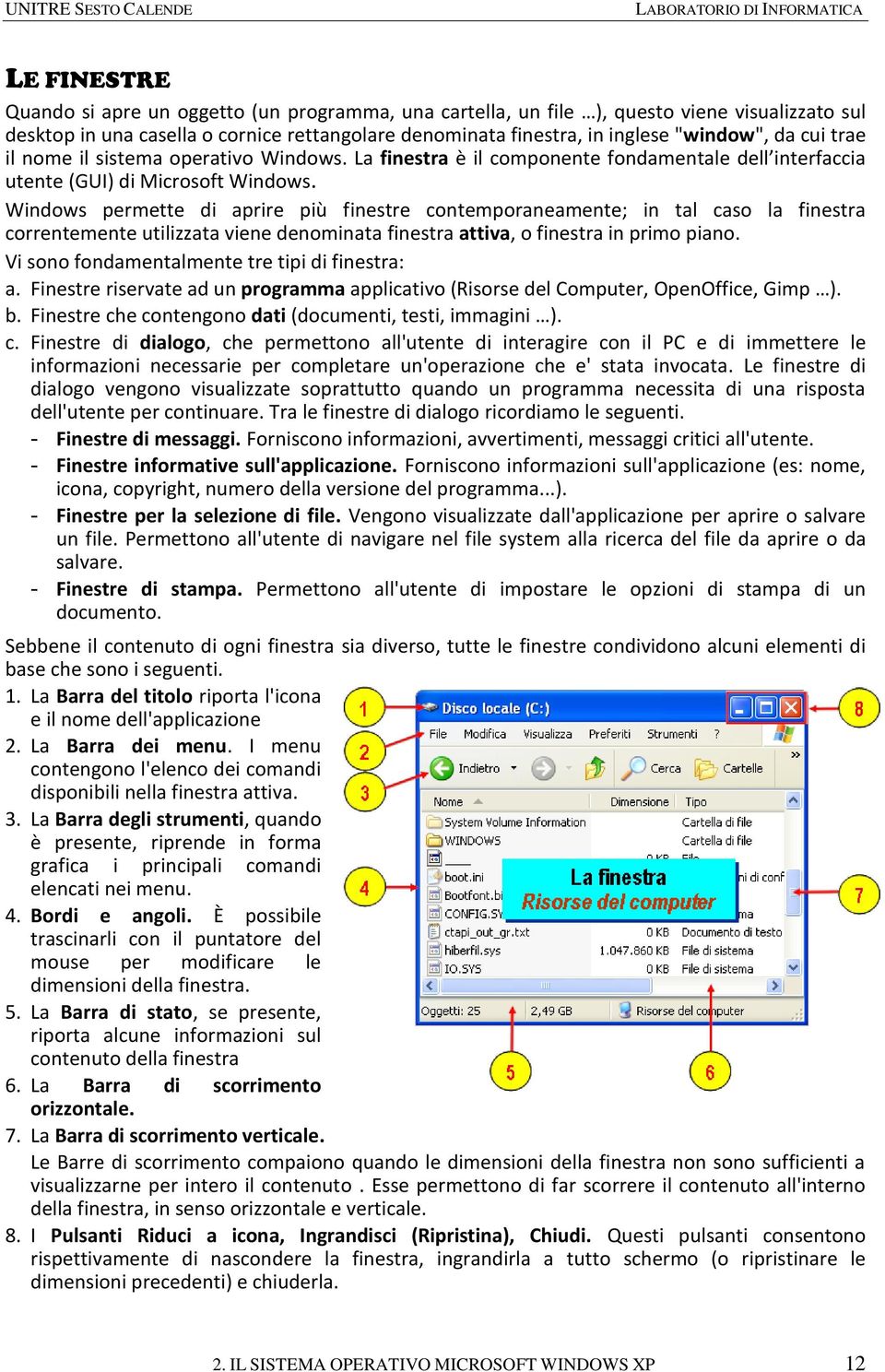 Windows permette di aprire più finestre contemporaneamente; in tal caso la finestra correntemente utilizzata viene denominata finestra attiva, o finestra in primo piano.