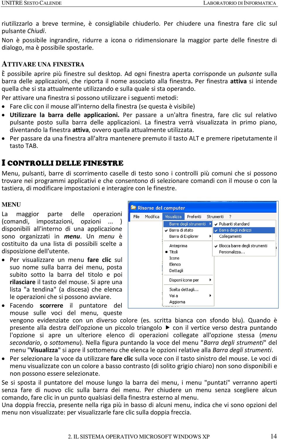 Ad ogni finestra aperta corrisponde un pulsante sulla barra delle applicazioni, che riporta il nome associato alla finestra.